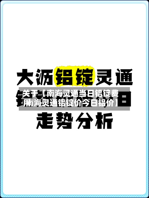 关于【南海灵通当日铝锭费用
,南海灵通铝锭价今日铝价】-第3张图片