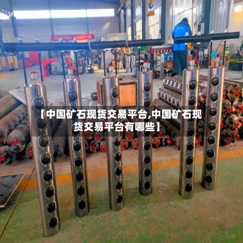 【中国矿石现货交易平台,中国矿石现货交易平台有哪些】