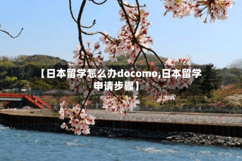 【日本留学怎么办docomo,日本留学申请步骤】
