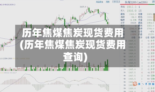 历年焦煤焦炭现货费用(历年焦煤焦炭现货费用查询)