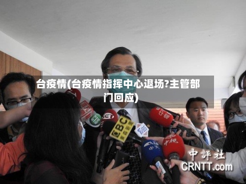 台疫情(台疫情指挥中心退场?主管部门回应)