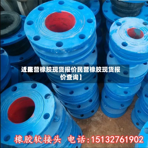 近来【民营橡胶现货报价民营橡胶现货报价查询】