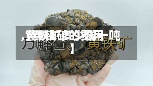 【黄铁矿的费用,黄铁矿多少钱一吨】-第3张图片