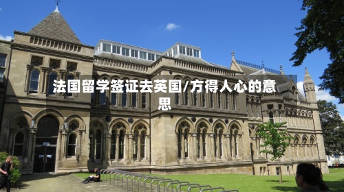 法国留学签证去英国/方得人心的意思