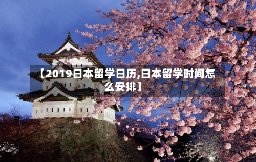 【2019日本留学日历,日本留学时间怎么安排】-第2张图片