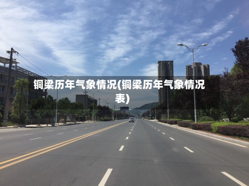 铜梁历年气象情况(铜梁历年气象情况表)-第2张图片