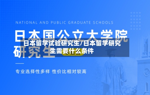 日本留学试验研究生/日本留学研究生需要什么条件-第3张图片
