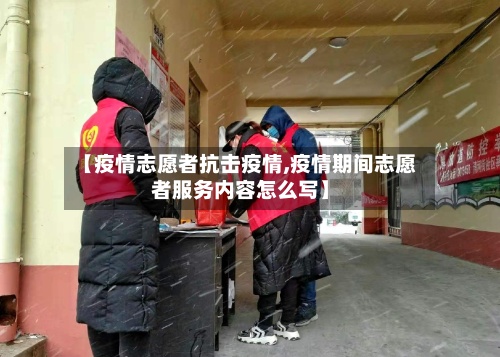 【疫情志愿者抗击疫情,疫情期间志愿者服务内容怎么写】-第2张图片