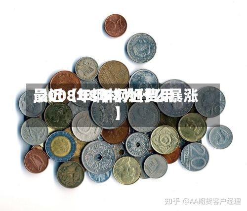 最近【08年钢坯费用,2008年钢材为什么暴涨】