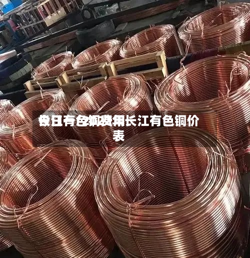 长江有色铜费用
今日一/2022年长江有色铜价表-第3张图片