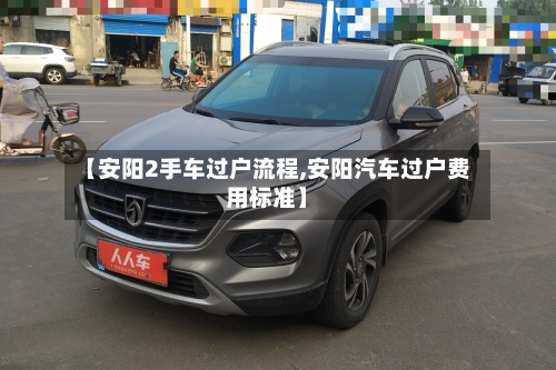 【安阳2手车过户流程,安阳汽车过户费用标准】-第3张图片