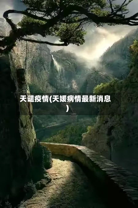 天谴疫情(天媛病情最新消息)-第2张图片