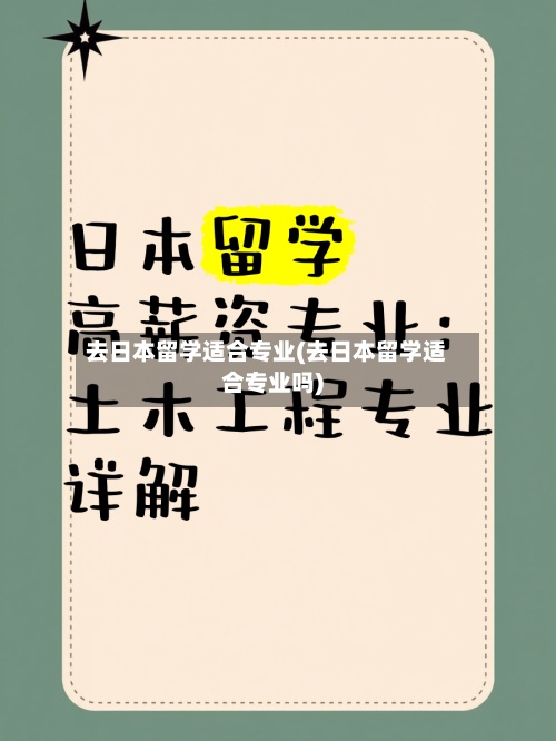 去日本留学适合专业(去日本留学适合专业吗)