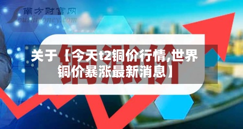 关于【今天t2铜价行情,世界铜价暴涨最新消息】
