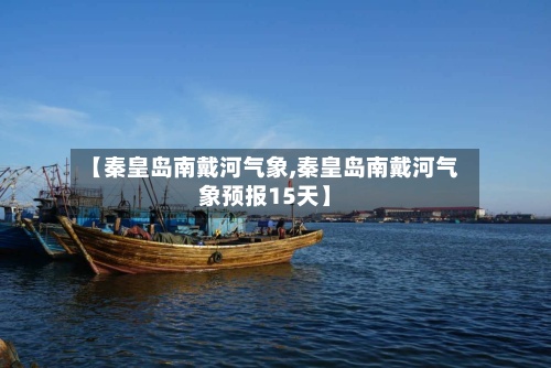 【秦皇岛南戴河气象,秦皇岛南戴河气象预报15天】