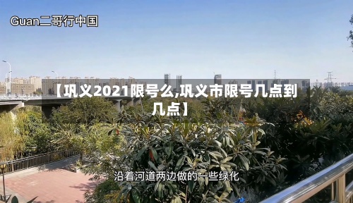 【巩义2021限号么,巩义市限号几点到几点】-第2张图片