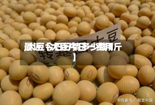 最近【大豆今日一费用
,大豆今日行情多少钱1斤】-第2张图片