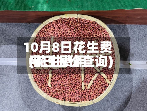10月8日花生费用(花生费用今日报价查询)