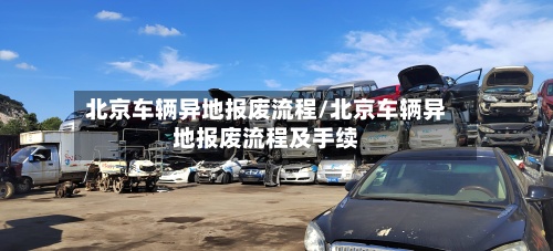 北京车辆异地报废流程/北京车辆异地报废流程及手续-第2张图片