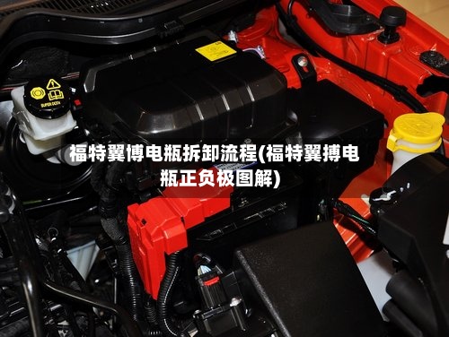福特翼博电瓶拆卸流程(福特翼搏电瓶正负极图解)
