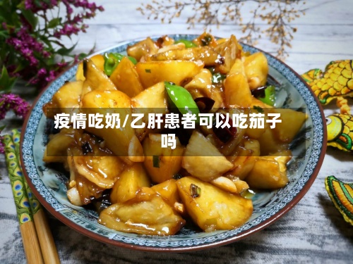 疫情吃奶/乙肝患者可以吃茄子吗