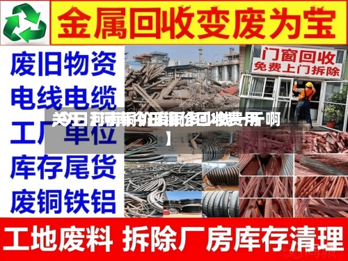 关于【河南今日铜价回收费用,今日河南铜价废铜多少钱一斤啊】-第3张图片